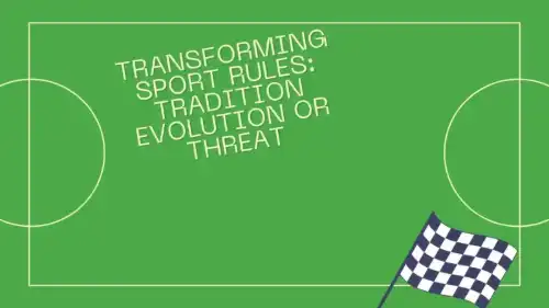 Transforming Sport Rules: Tradition Evolution or Threat?